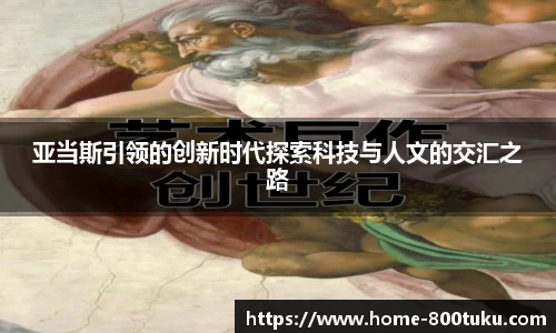 亚当斯引领的创新时代探索科技与人文的交汇之路